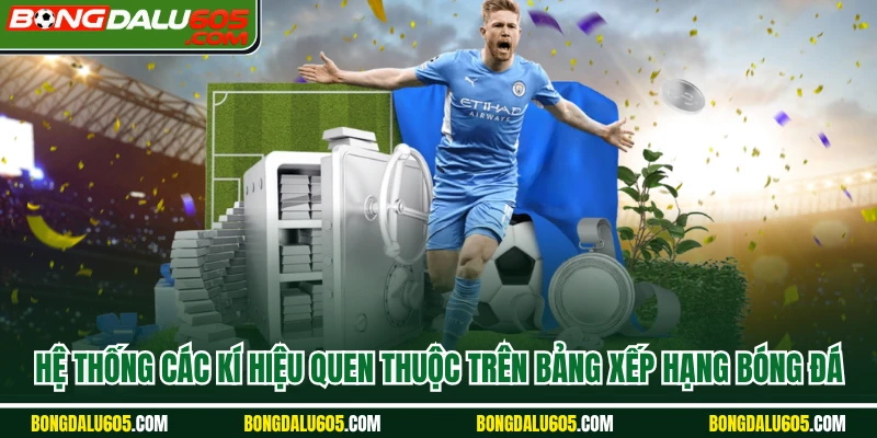 Hệ thống các kí hiệu quen thuộc trên Bảng xếp hạng bóng đá