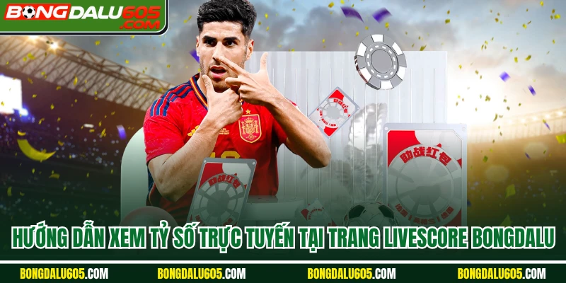 Hướng dẫn xem tỷ số trực tuyến tại trang Livescore Bongdalu
