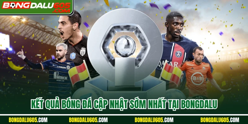 Kết quả bóng đá cập nhật sớm nhất tại Bongdalu