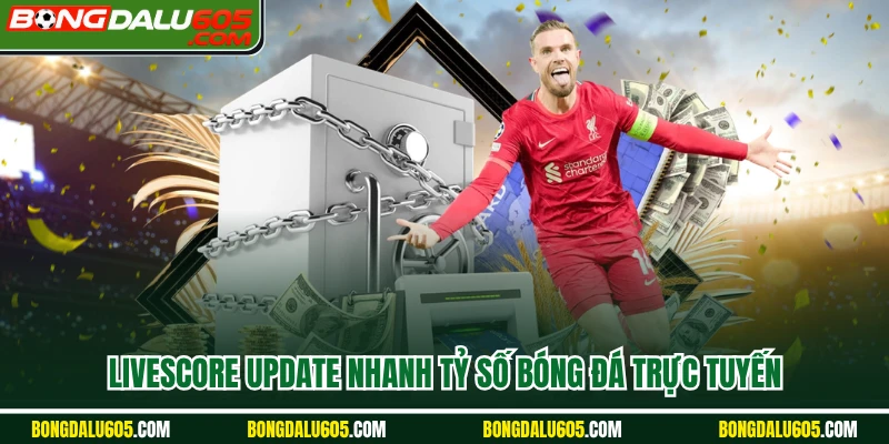 Livescore update nhanh tỷ số bóng đá trực tuyến